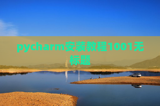 pycharm安装教程1001无标题 pycharm安装教程1001无标题
